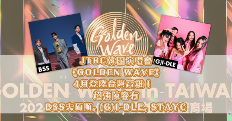 JTBC韓國演唱會《GOLDEN WAVE》4月登陸台灣高雄！ 超強陣容有BSS夫碩順, (G)I-DLE, STAYC