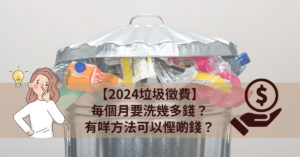 【2024垃圾徵費】每個月要洗幾多錢？有咩方法可以慳啲錢？