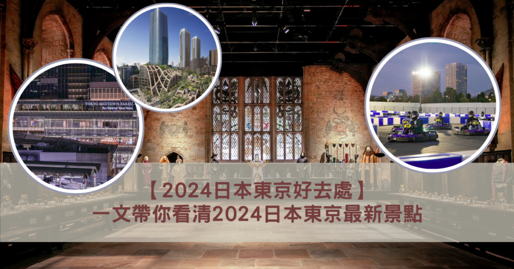 【2024日本東京好去處】一文帶你看清2024日本東京最新景點