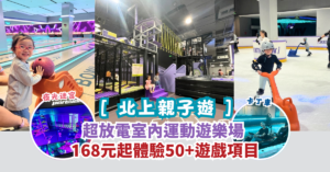 【北上親子遊】超放電室內運動遊樂場 168元起體驗50+遊戲項目