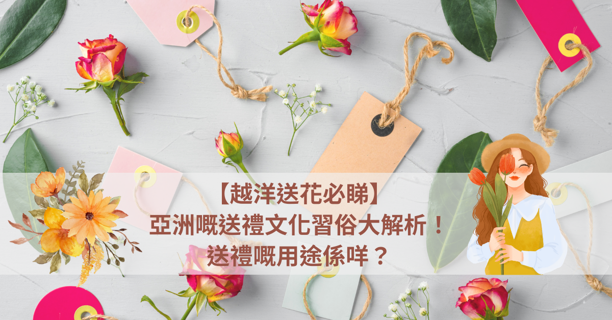 【越洋送花必睇】亞洲嘅送禮文化習俗大解析！送禮嘅用途係咩？