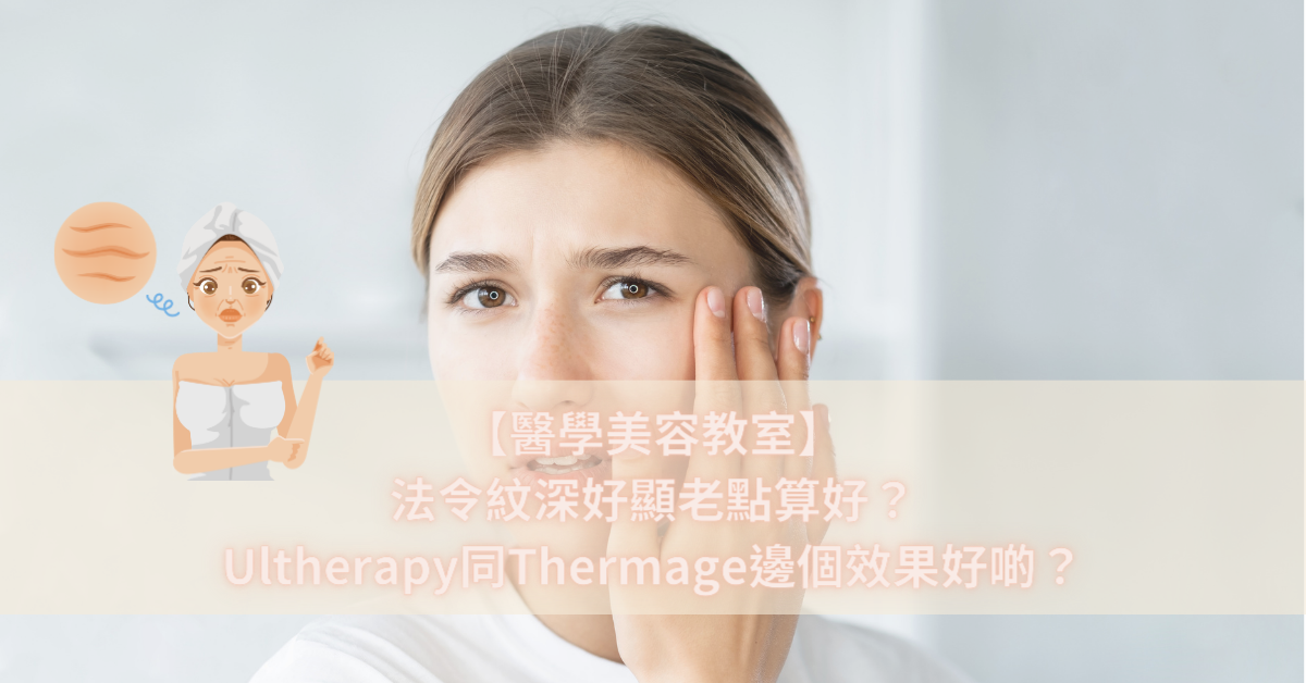 【醫學美容教室】法令紋深好顯老點算好？Ultherapy同Thermage邊個效果好啲？