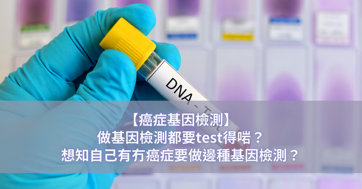 【癌症基因檢測】做基因檢測都要test得啱？想知自己有冇癌症要做邊種基因檢測？