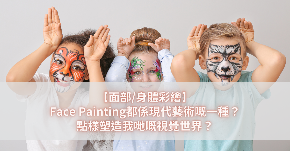 【面部身體彩繪】Face Painting都係現代藝術嘅一種？點樣塑造我哋嘅視覺世界？