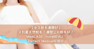 【永久脫毛邊間好】又到夏天想脫毛？邊間公司脫毛好？MediLASE, moreBEAU, Perfect Medical好唔好