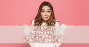 【醫學美容101】疣都有分好多種？尋常疣同扁平疣嘅分別係咩？一文帶你了解點樣安全脫疣！