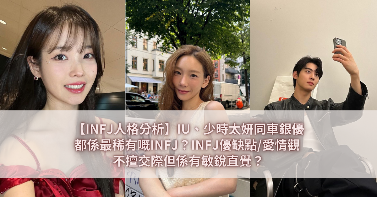 【INFJ人格分析】IU、少時太妍同車銀優都係最稀有嘅INFJ？INFJ優缺點愛情觀 不擅交際但係有敏銳直覺？