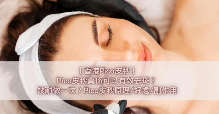 【香港Pico皮秒】Pico皮秒真係可以有效去斑？幾耐做一次？Pico皮秒原理_好處_副作用