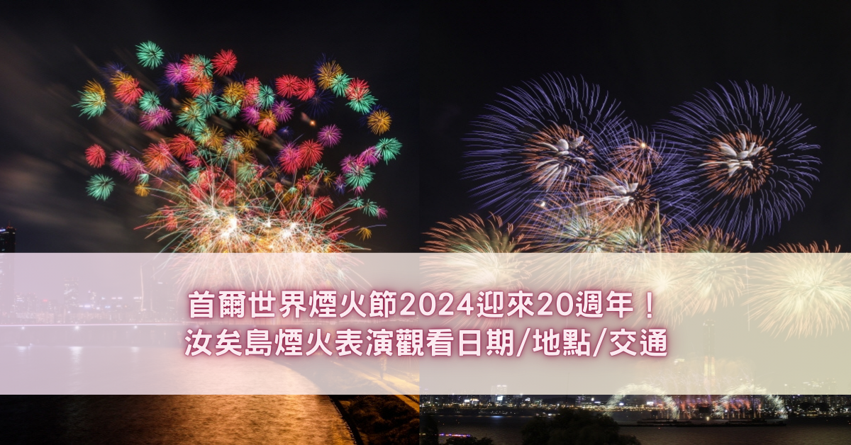 首爾世界煙火節2024迎來20週年！汝矣島煙火表演觀看日期地點交通