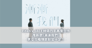 Edan x JACE時隔四年再度合作推新歌《漸漸我們》男女合唱情歌默契十足！