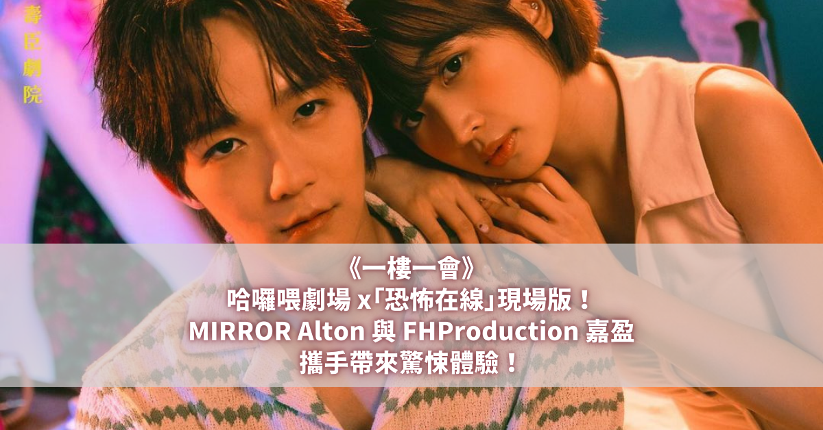 《一樓一會》哈囉喂劇場 x「恐怖在線」現場版 MIRROR Alton FHProduction 嘉盈