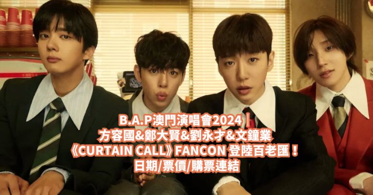 B.A.P澳門演唱會2024｜方容國&鄭大賢&劉永才&文鐘業《CURTAIN CALL》FANCON 登陸百老匯！日期/票價/購票連結