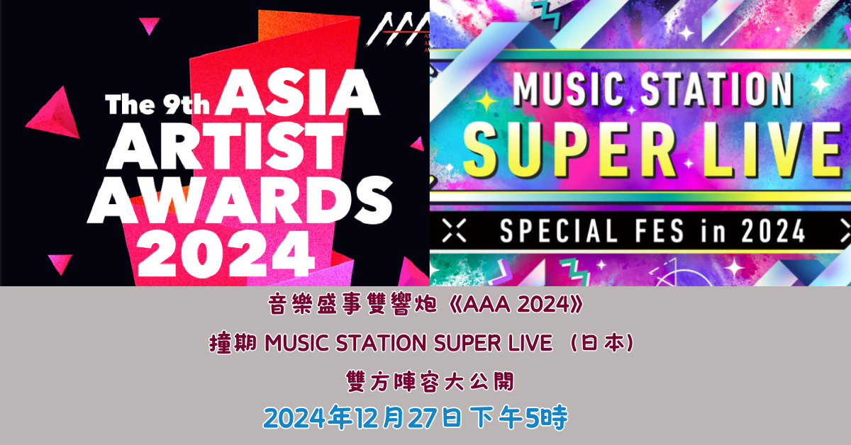 音樂盛事雙響炮《AAA 2024》撞期 MUSIC STATION SUPER LIVE（日本）雙方陣容大公開