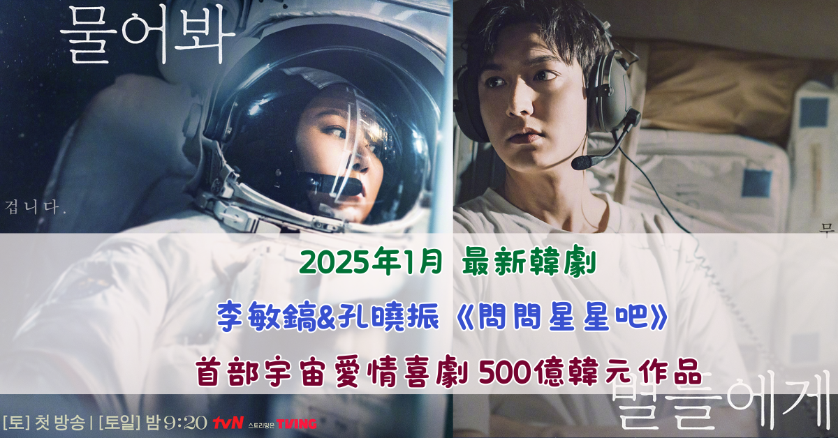 2025年1月 最新韓劇 李敏鎬&孔曉振《問問星星吧》 首部宇宙愛情喜劇 500億韓元作品