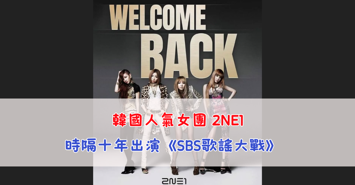 韓國人氣女團 2NE1 時隔十年出演《SBS歌謠大戰》