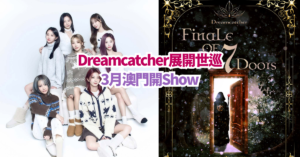 Dreamcatcher 2025香港澳門演唱會 [FINALE OF 7 DOORS] IN MACAU日期/門票詳情/售票連結（持續更新）