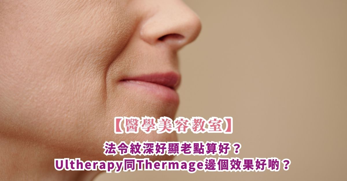 【醫學美容教室】法令紋深好顯老點算好？Ultherapy同Thermage邊個效果好啲？