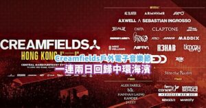 Creamfields戶外電子音樂節2025 一連兩日回歸中環海濱 日期/門票詳情/售票連結（持續更新）